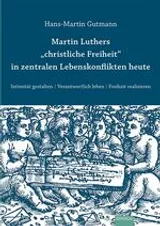 Cover: Martin Luthers christliche Freiheit in zentralen Lebenskonflikten heute